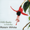 ROISIN WHITE - With Thanks (Le Buiochas)