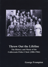 GEORGE FRAMPTON - Throw Out The Lifeline: The History And Music Of The Cullercoats Fisher Choir (1886-1966) 