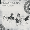 HICKORY SIGNALS - Turn To Fray 