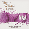 TIM O’SHEA & FRIENDS - Another Skin Too Few