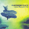 THE OUTSIDE TRACK - Curious Things Given Wings