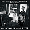 BILL HOWARTH & PIP IVES - Hard Labour
