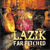 LAZIK - Far Fetched 