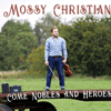 MOSSY CHRISTIAN - Come Nobles And Heroes