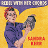 SANDRA KERR - Rebel With Her Chords