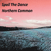 SPOIL THE DANCE - Northern Common